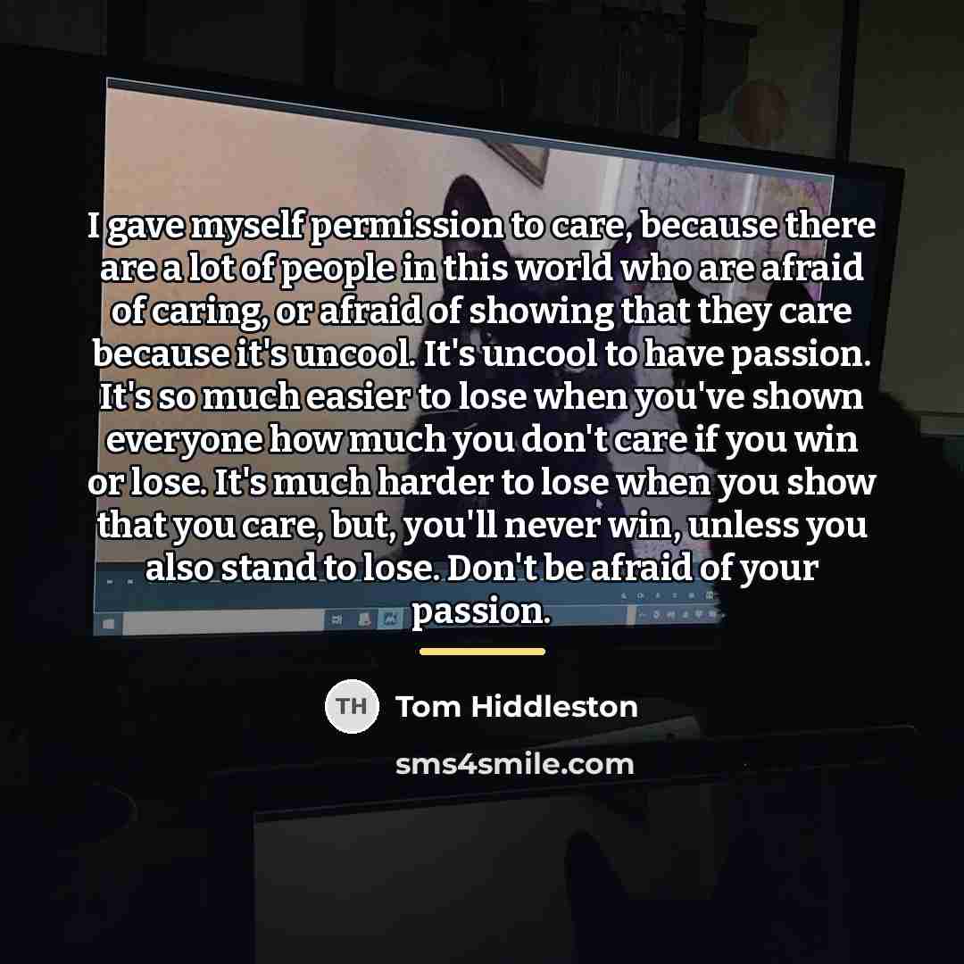 “I gave myself permission to care, because there are a…” quote by Tom Hiddleston