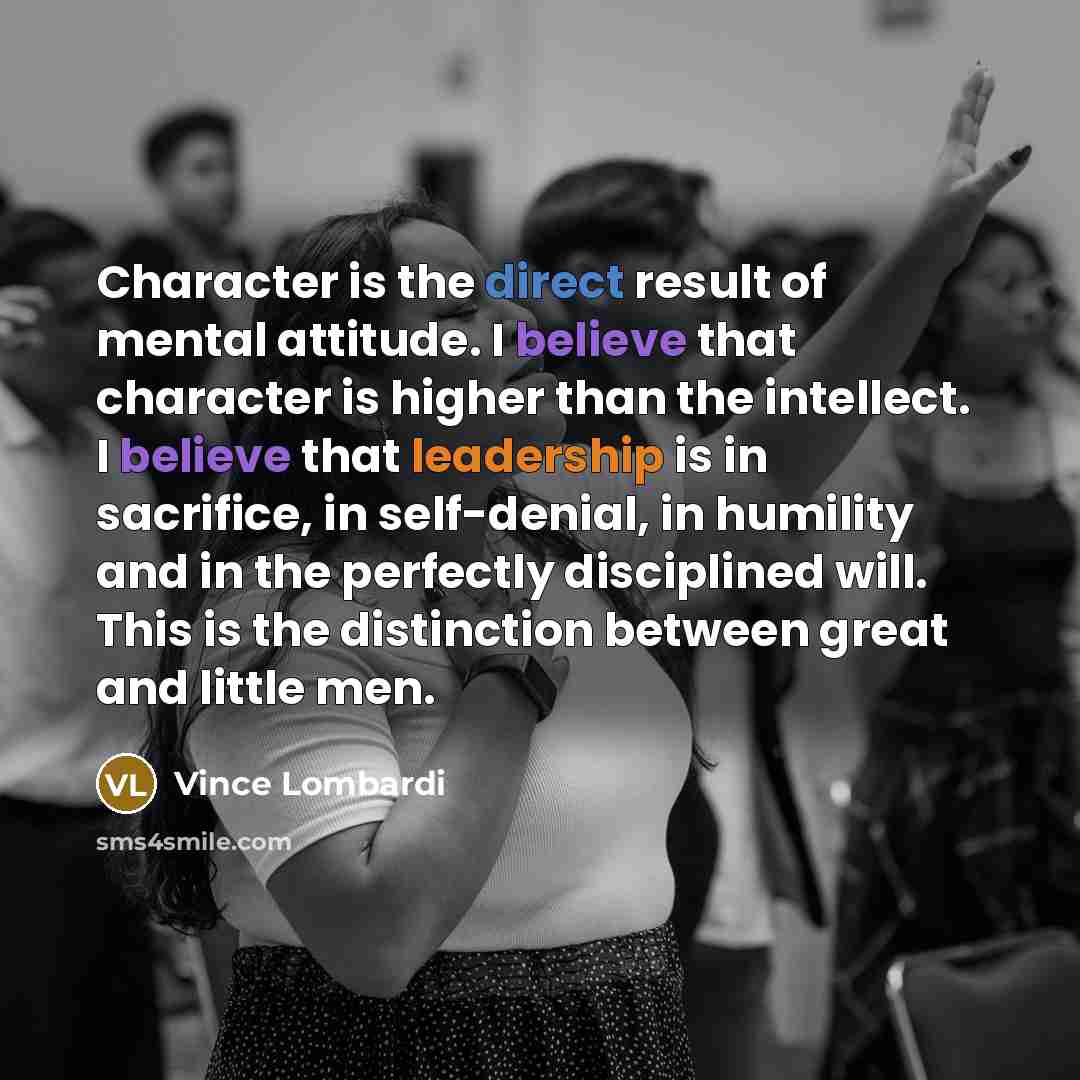 “Character is the direct result of mental attitude. I believe…” quote by Vince Lombardi
