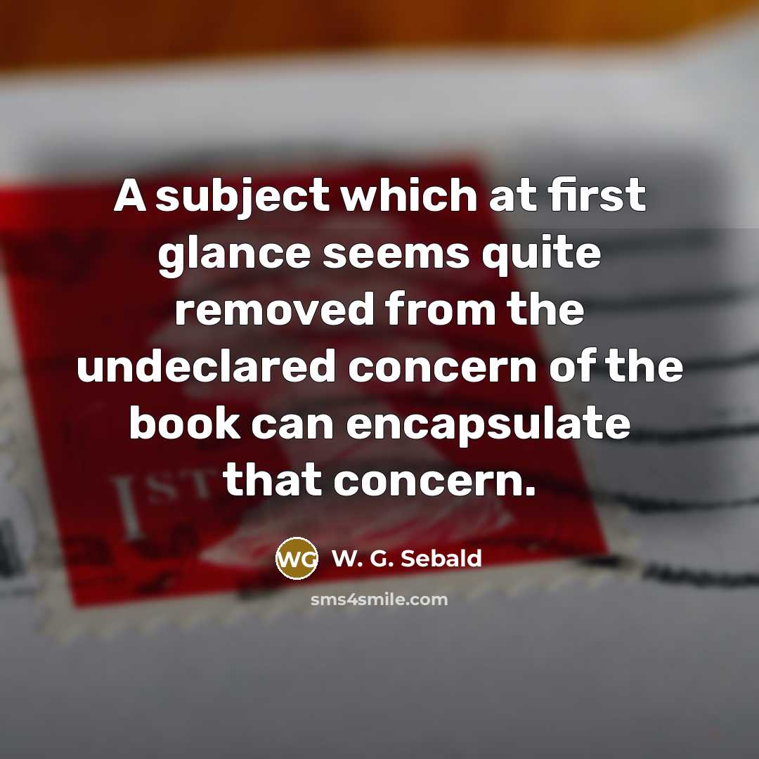 “A subject which at first glance seems quite removed from…” quote by W. G. Sebald