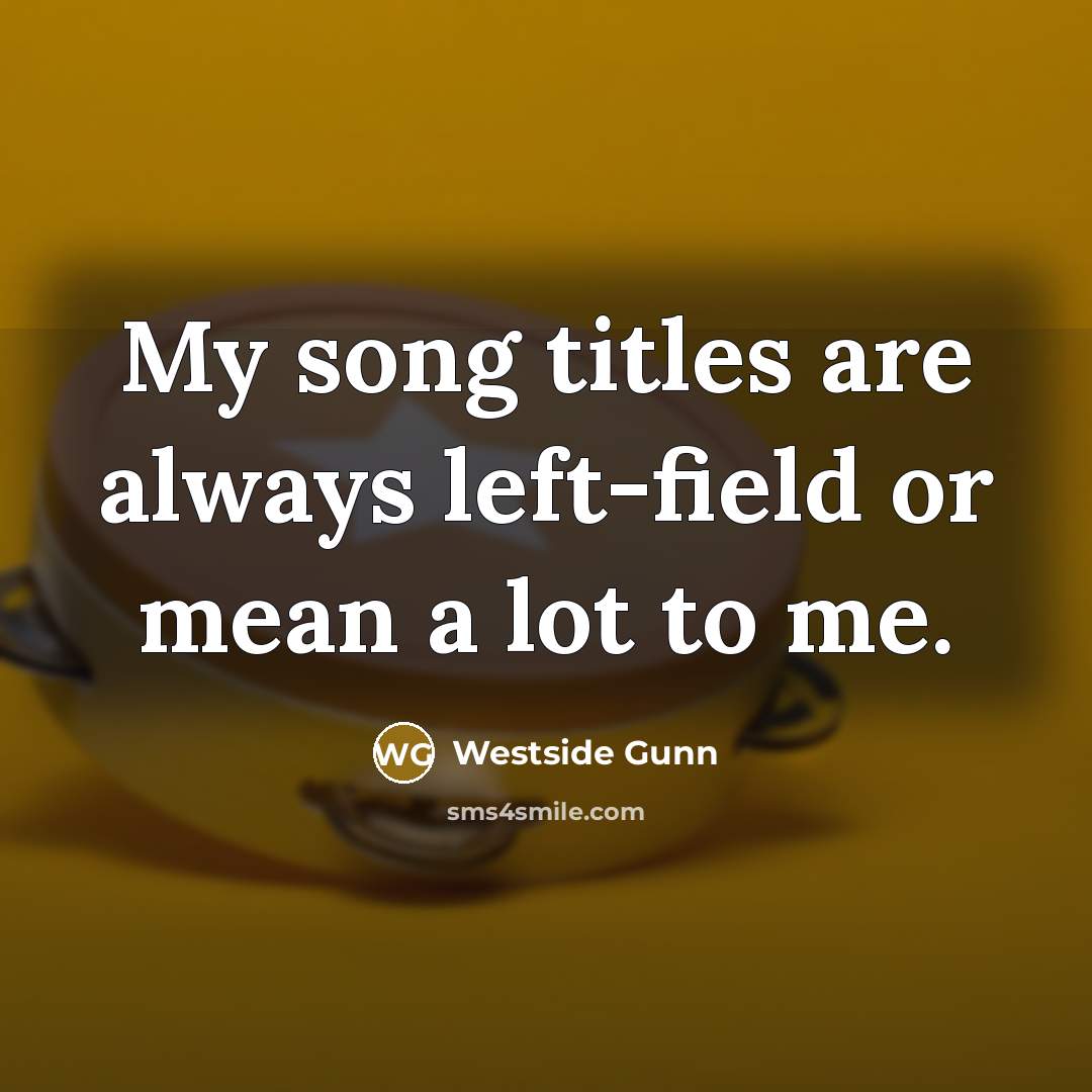 “My song titles are always left-field or mean a lot…” quote by Westside Gunn