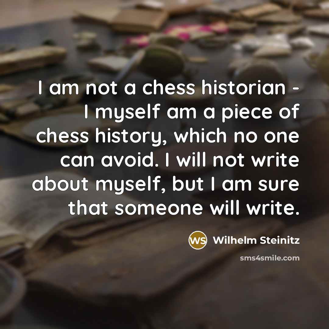 “I am not a chess historian - I myself am…” quote by Wilhelm Steinitz