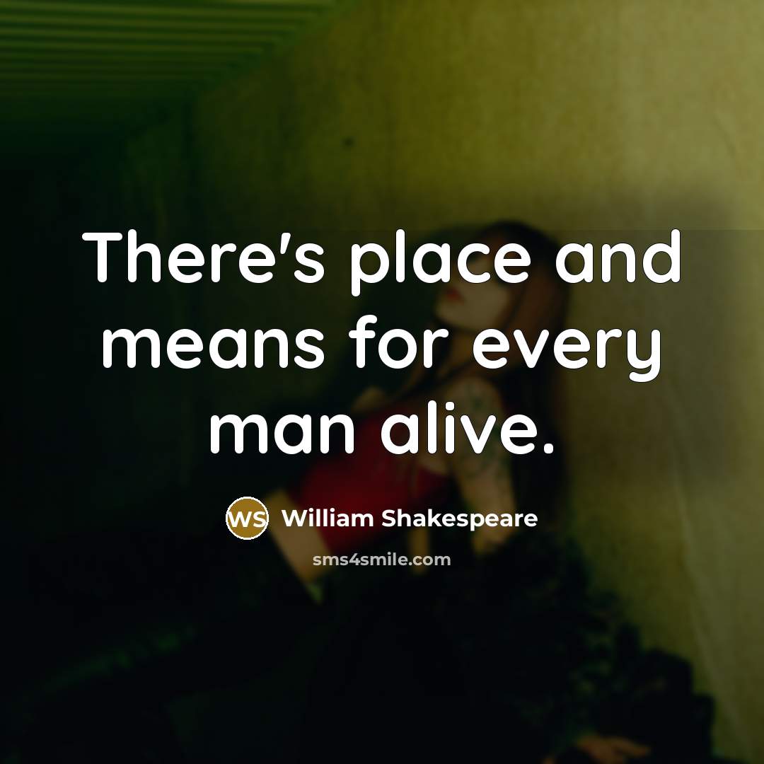 “There's place and means for every man alive.…” quote by William Shakespeare