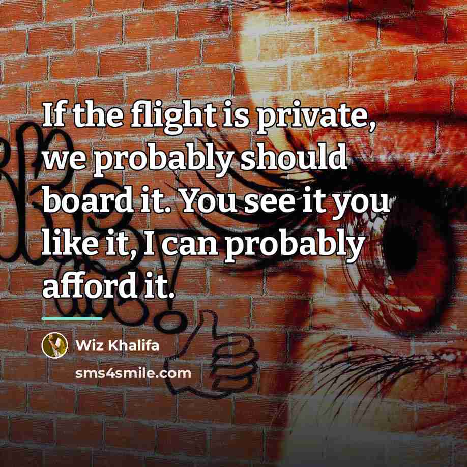 “If the flight is private, we probably should board it.…” quote by Wiz Khalifa