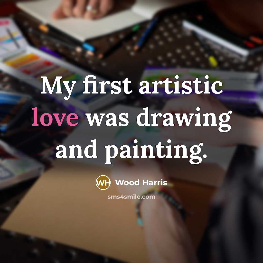 “My first artistic love was drawing and painting.…” quote by Wood Harris