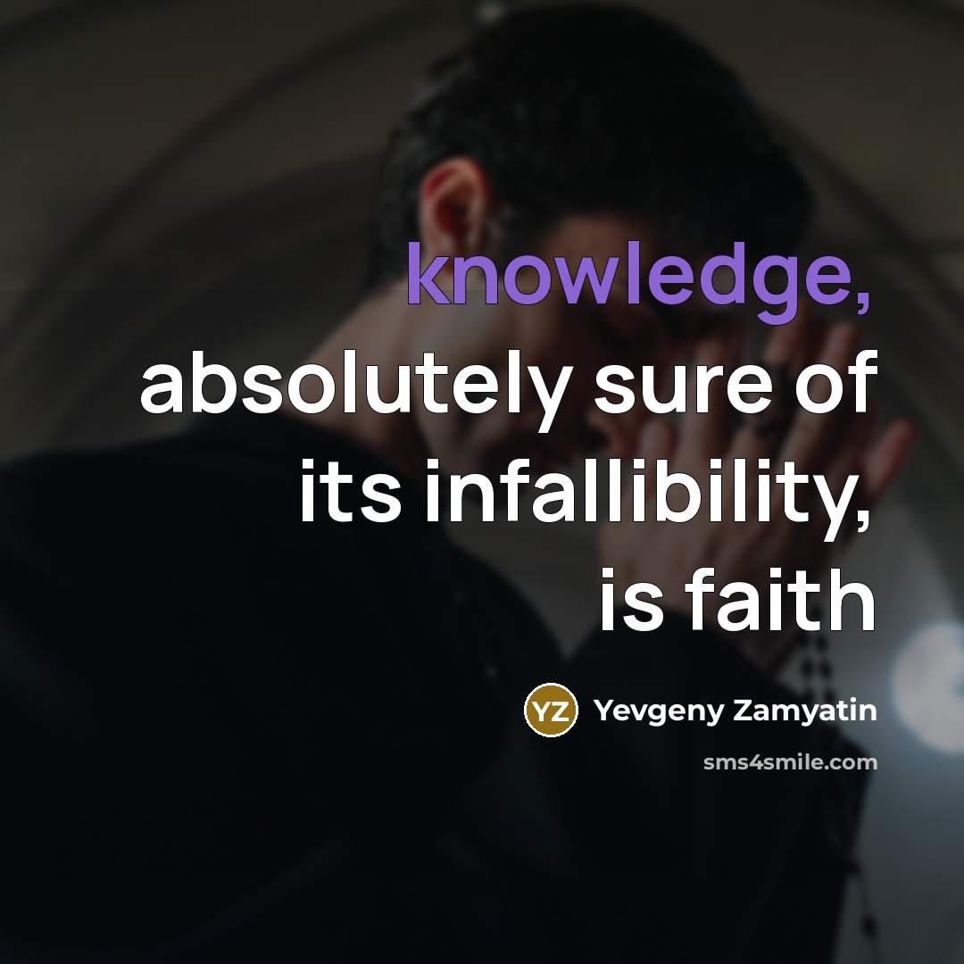 “knowledge, absolutely sure of its infallibility, is faith…” quote by Yevgeny Zamyatin