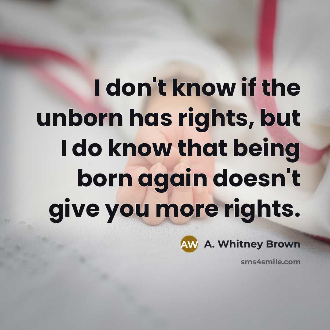 “I don't know if the unborn has rights, but I…” quote by A. Whitney Brown