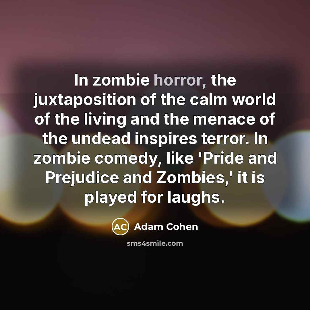 “In zombie horror, the juxtaposition of the calm world of…” quote by Adam Cohen