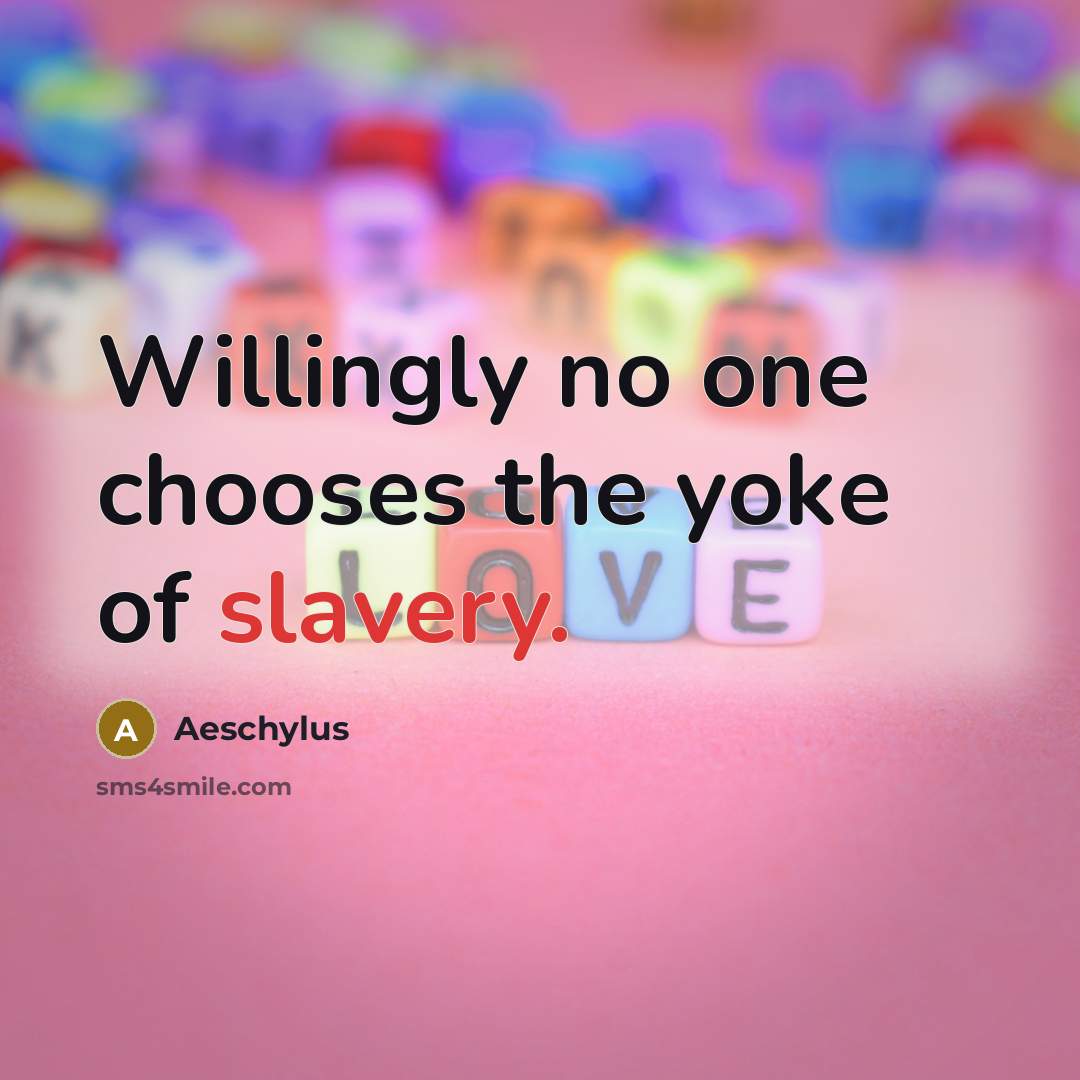 “Willingly no one chooses the yoke of slavery.…” quote by Aeschylus