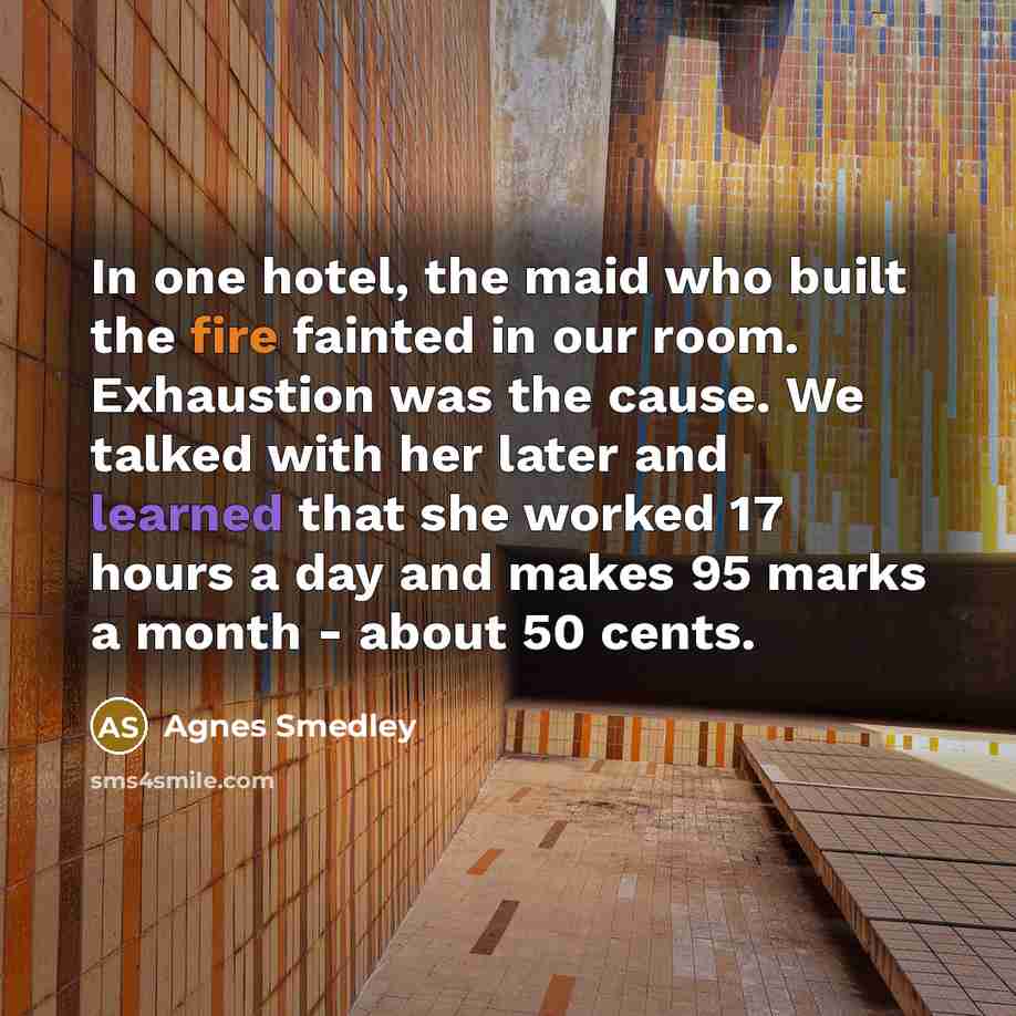 “In one hotel, the maid who built the fire fainted…” quote by Agnes Smedley