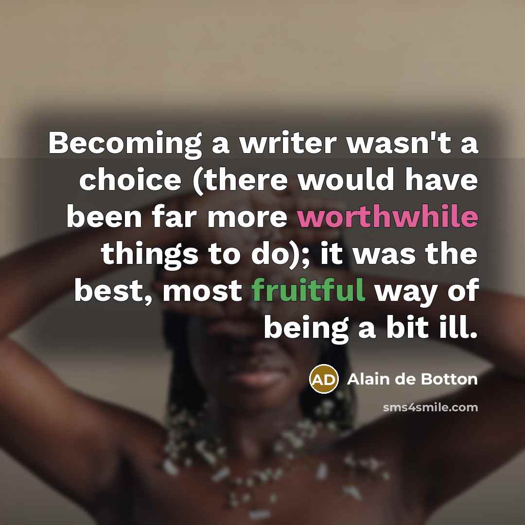 “Becoming a writer wasn't a choice (there would have been…” quote by Alain de Botton