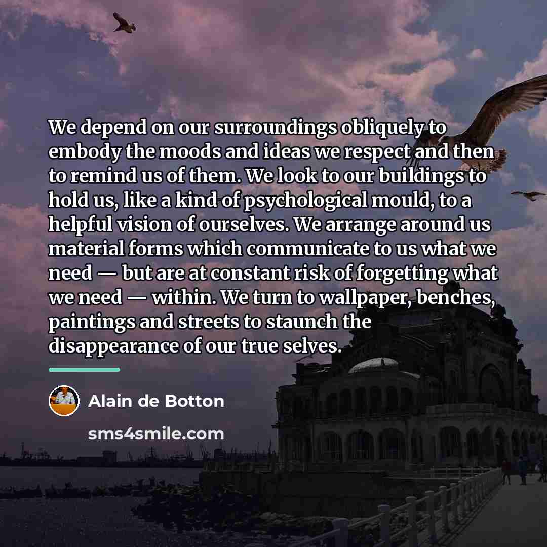 “We depend on our surroundings obliquely to embody the moods…” quote by Alain de Botton
