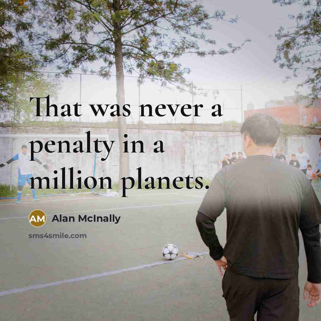 “That was never a penalty in a million planets.…” quote by Alan McInally