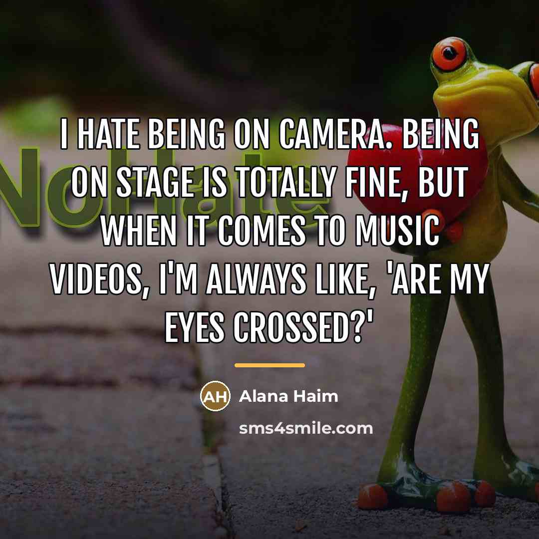 “I hate being on camera. Being on stage is totally…” quote by Alana Haim