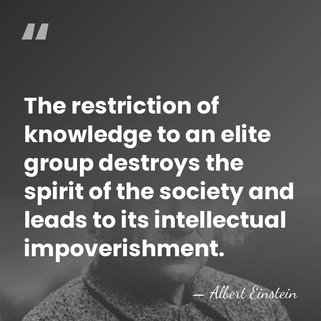 The restriction of knowledge to an elite group destroys the spirit of&hellip; - Albert Einstein