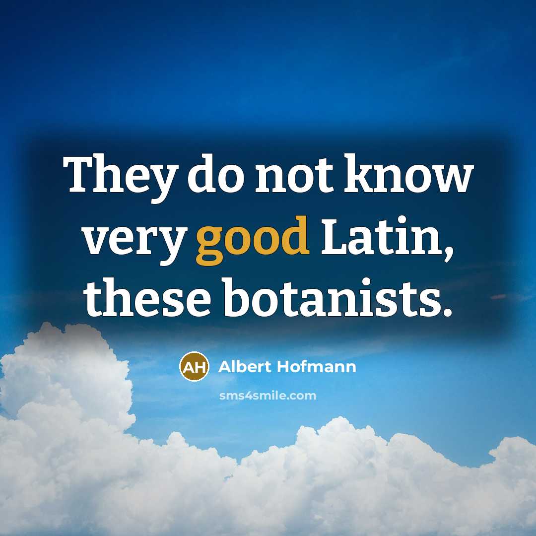 “They do not know very good Latin, these botanists.” quote by Albert Hofmann