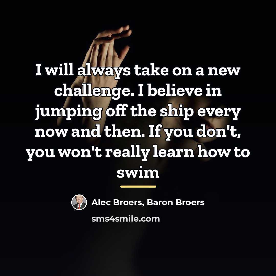 “I will always take on a new challenge. I believe…” quote by Baron Broers Alec Broers