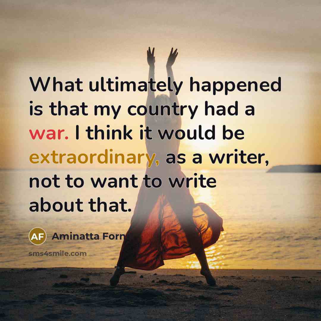 “What ultimately happened is that my country had a war.…” quote by Aminatta Forna