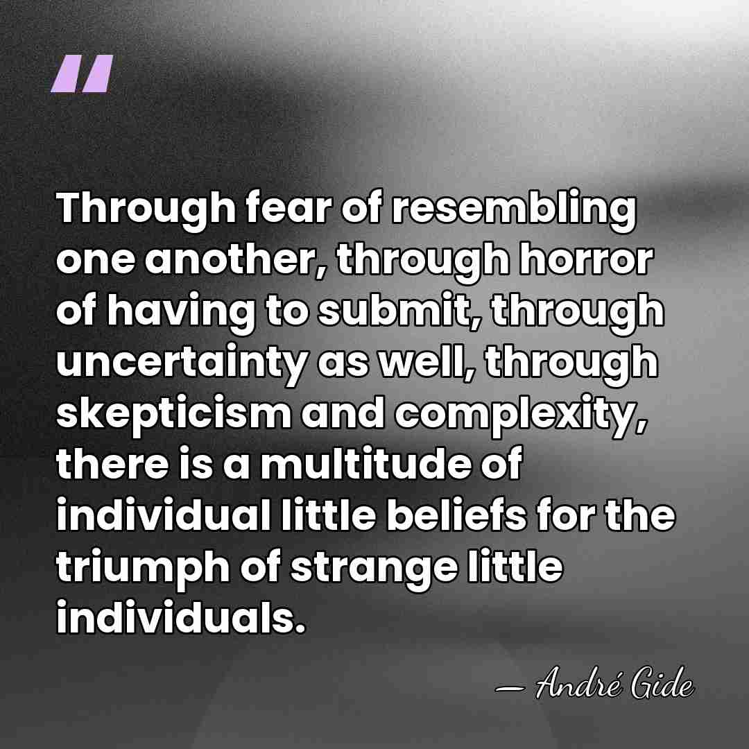 Through fear of resembling one another, through horror of having to submit,&hellip; - Andre Gide