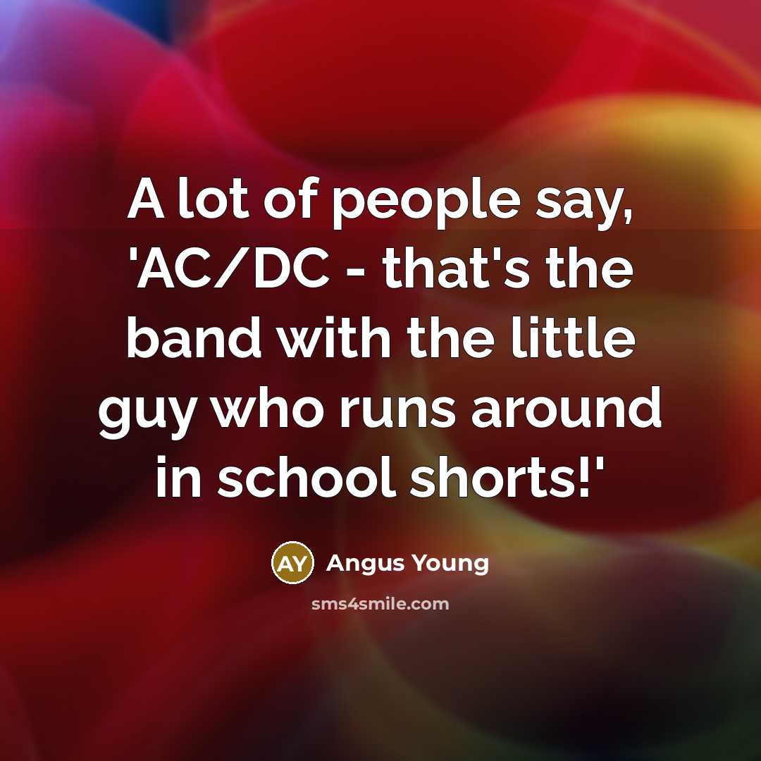 “A lot of people say, 'AC/DC - that's the band…” quote by Angus Young