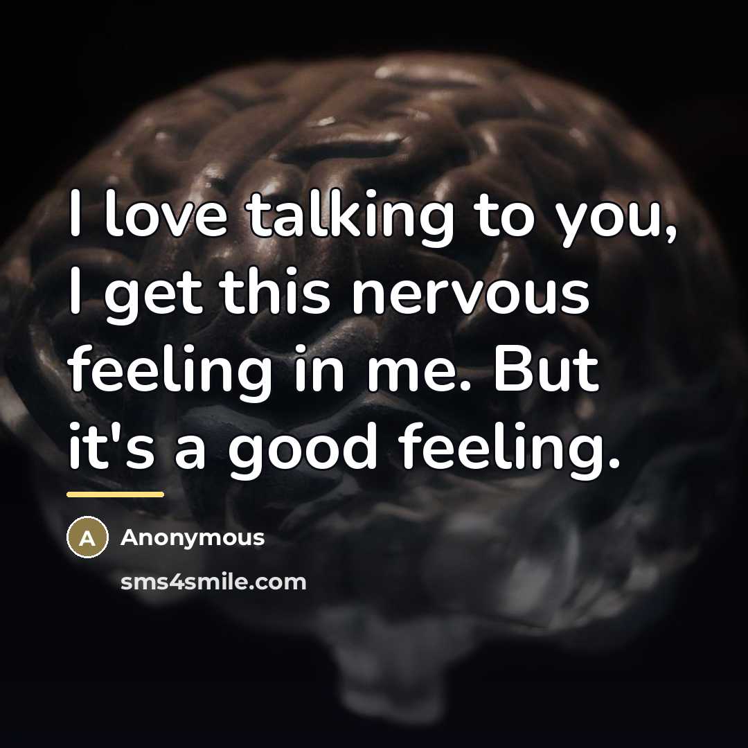 “I love talking to you, I get this nervous feeling…” quote by Anonymous
