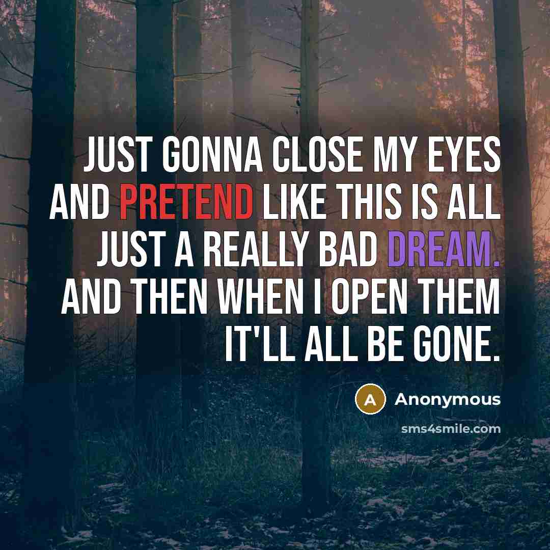 “Just gonna close my eyes and pretend like this is…” quote by Anonymous