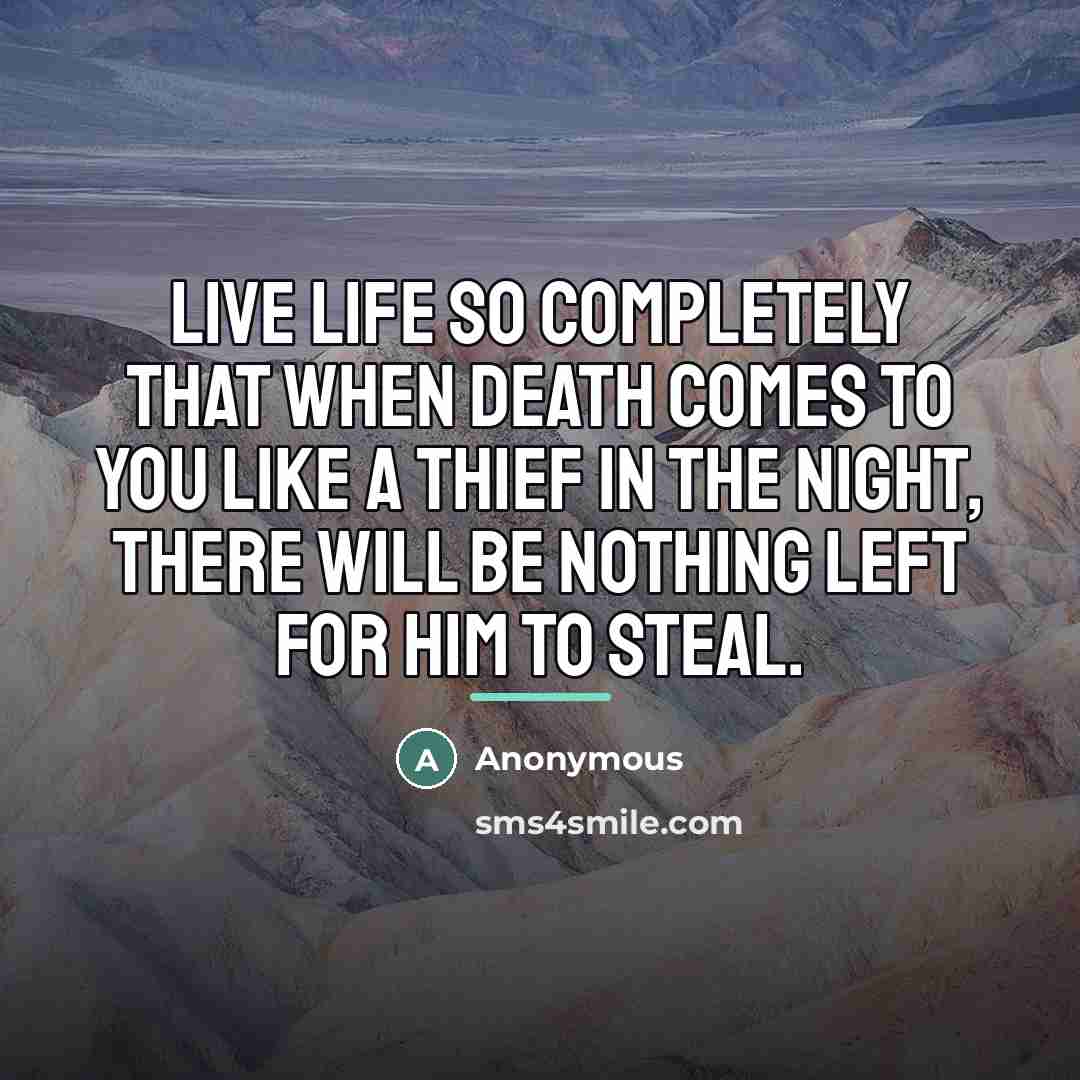 “Live life so completely that when death comes to you…” quote by Anonymous