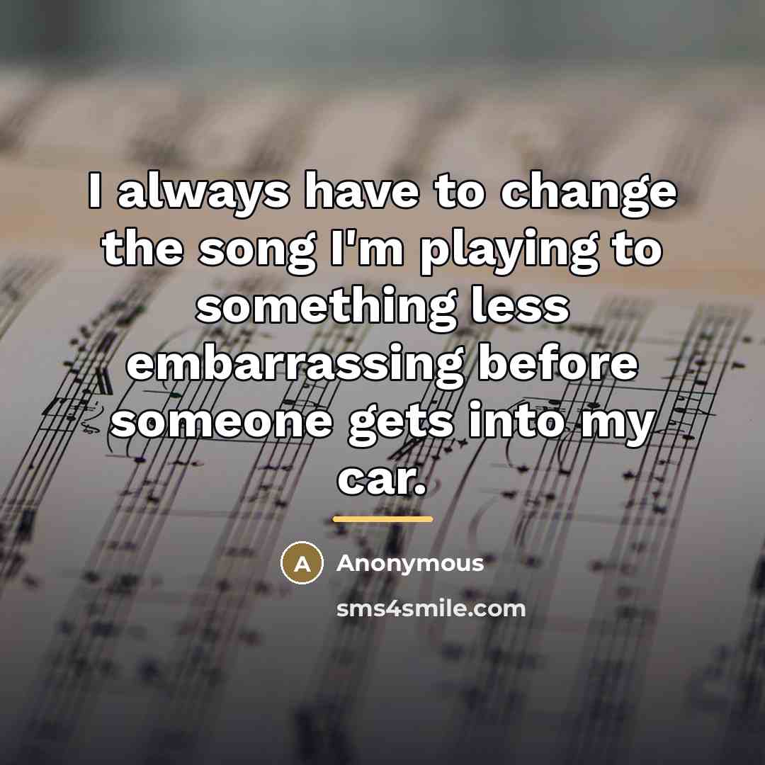 “I always have to change the song I'm playing to…” quote by Anonymous