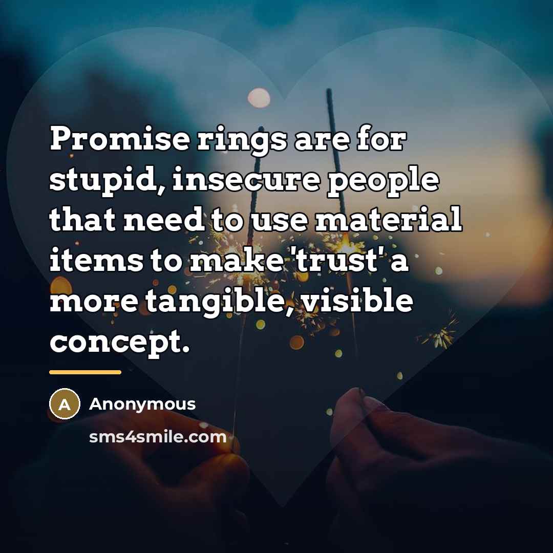 “Promise rings are for stupid, insecure people that need to…” quote by Anonymous