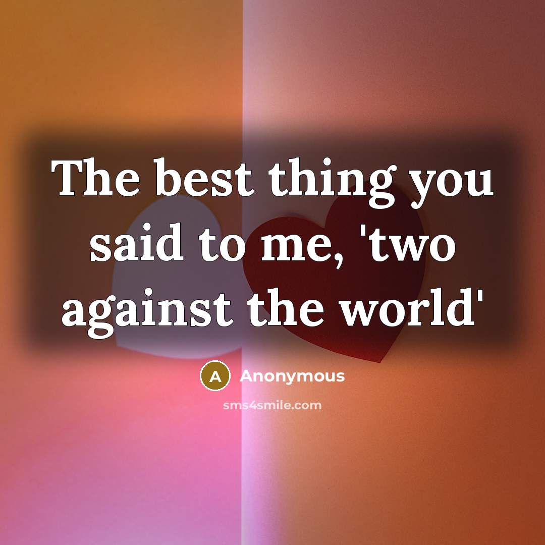 “The best thing you said to me, 'two against the…” quote by Anonymous