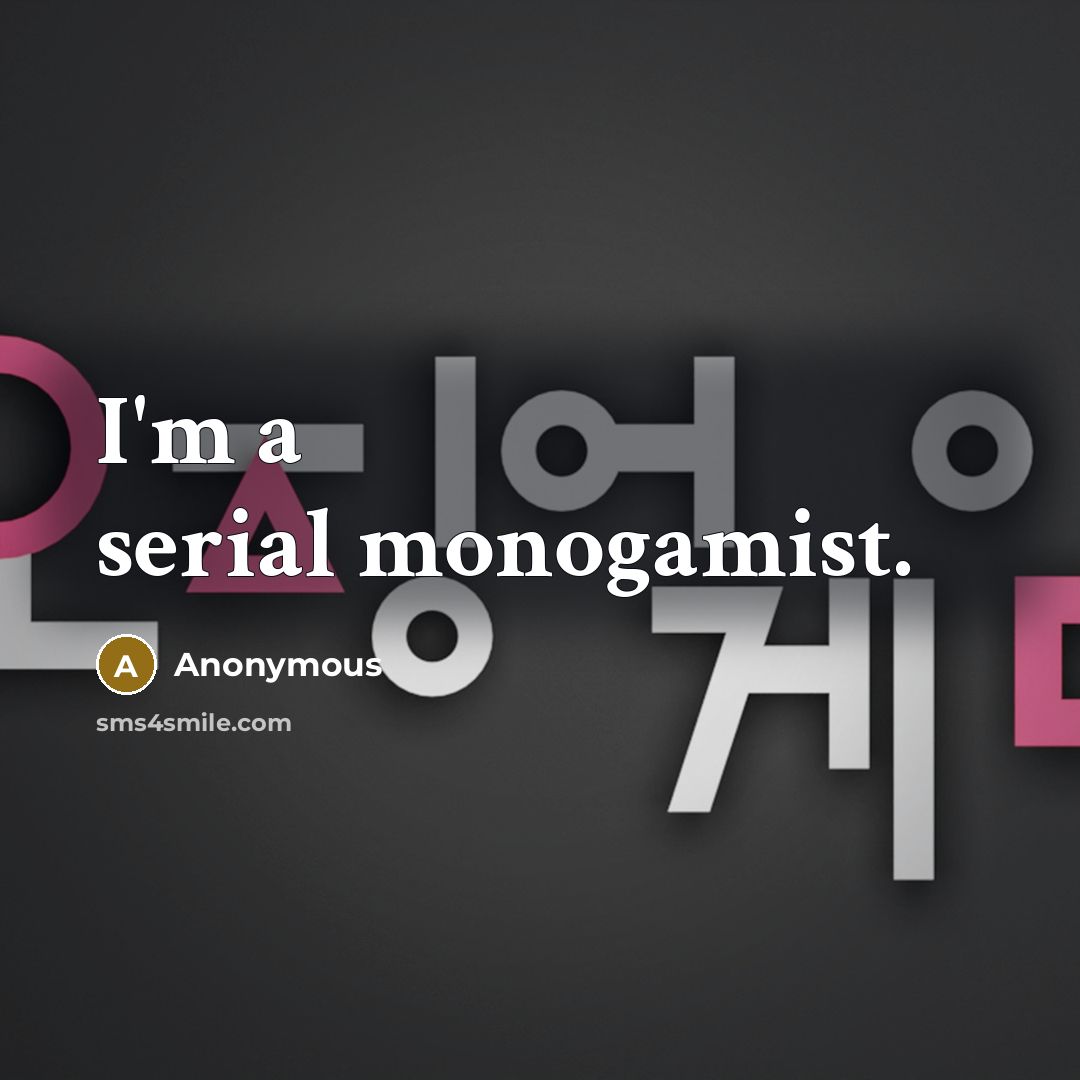 “I'm a serial monogamist.” quote by Anonymous