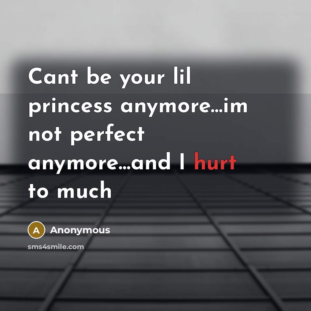 “Cant be your lil princess anymore......im not perfect anymore......and I…” quote by Anonymous