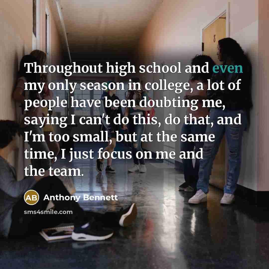 “Throughout high school and even my only season in college, a lot of people have been doubting me, saying I can't do this, do that, and I'm too small, but at the same time, I just focus on me and the team.” quote by Anthony Bennett