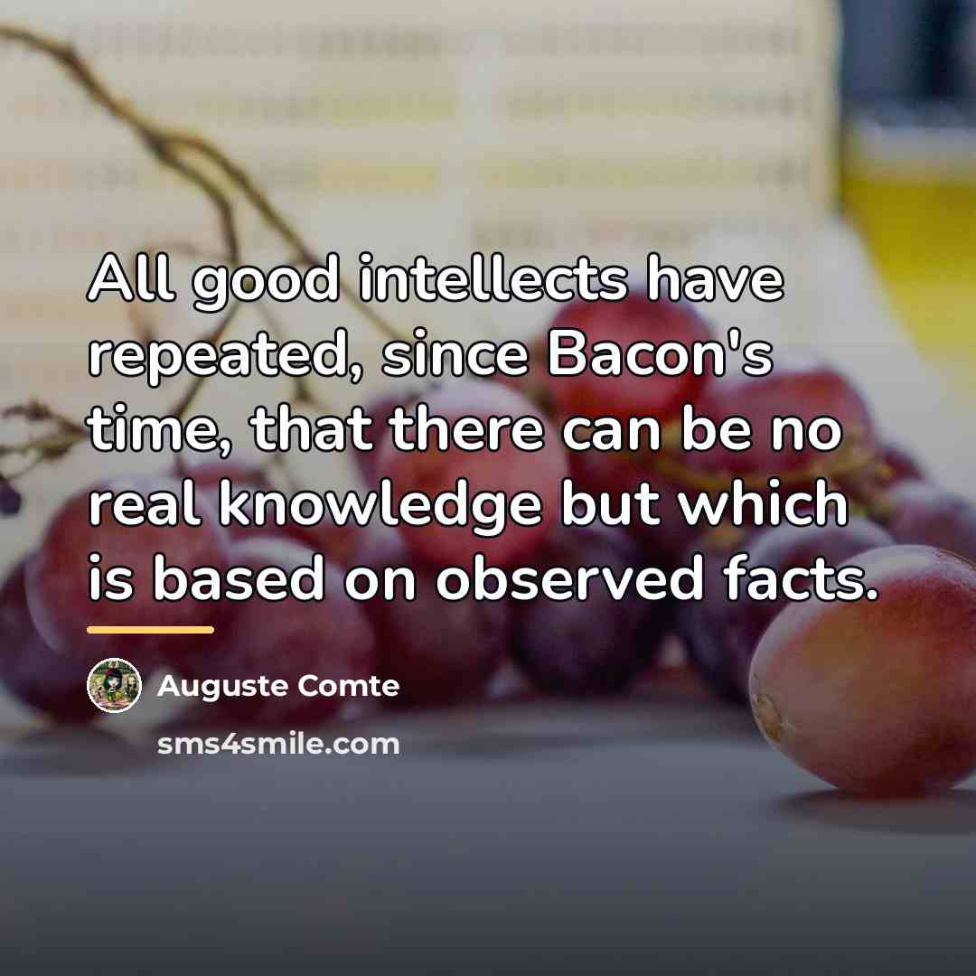 “All good intellects have repeated, since Bacon's time, that there…” quote by Auguste Comte