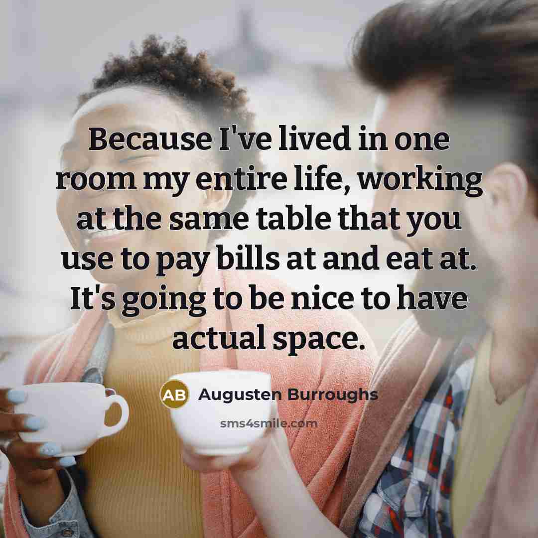 “Because I've lived in one room my entire life, working…” quote by Augusten Burroughs