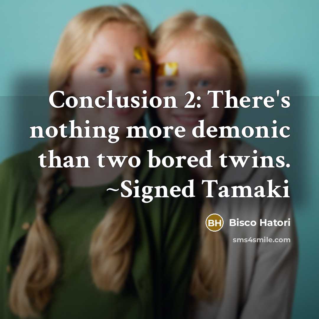 “Conclusion 2: There's nothing more demonic than two bored twins.…” quote by Bisco Hatori