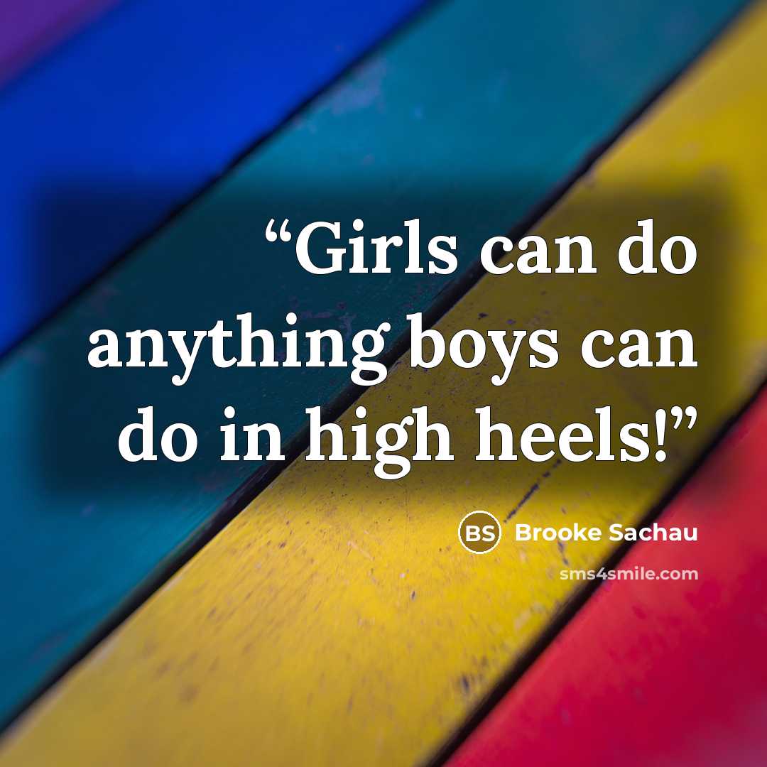 “Girls can do anything boys can do in high heels!” quote by Brooke Sachau