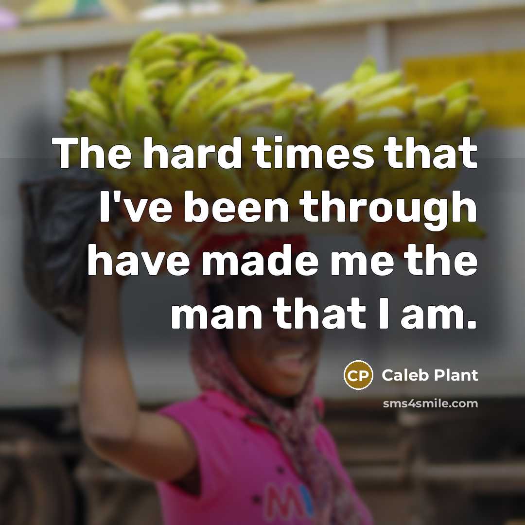 “The hard times that I've been through have made me…” quote by Caleb Plant