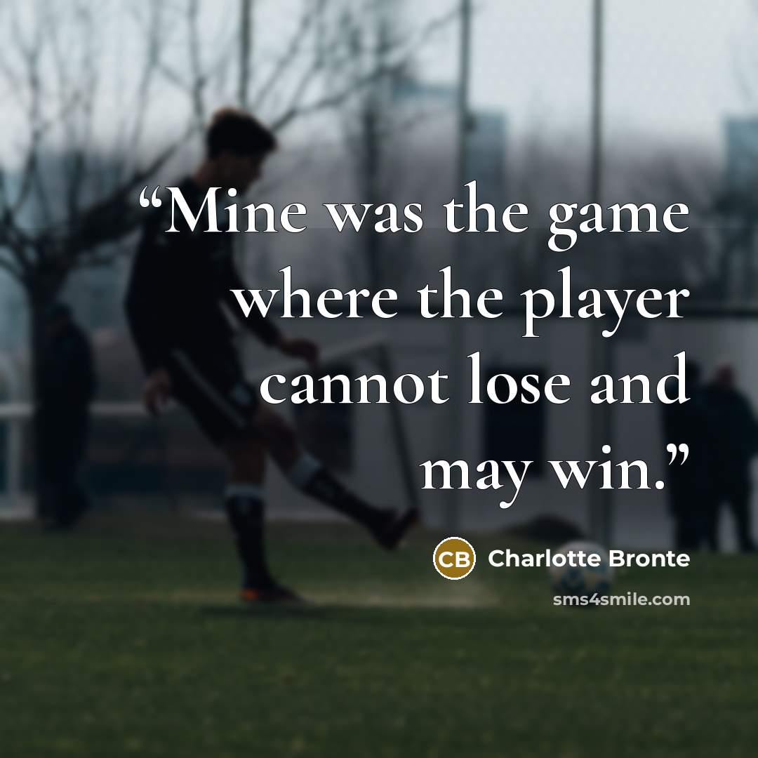 “Mine was the game where the player cannot lose and may win.” quote by Charlotte Brontë