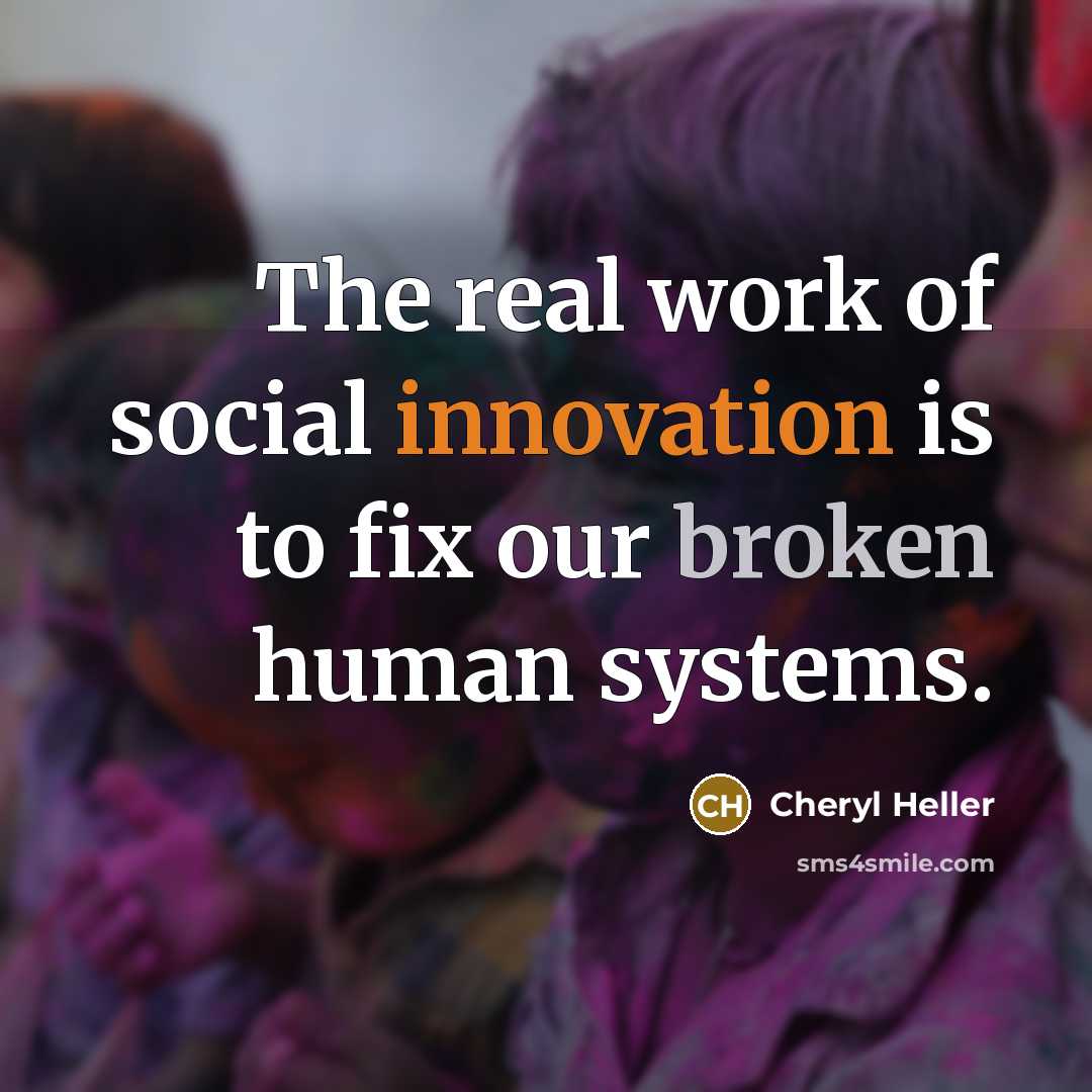 “The real work of social innovation is to fix our…” quote by Cheryl Heller