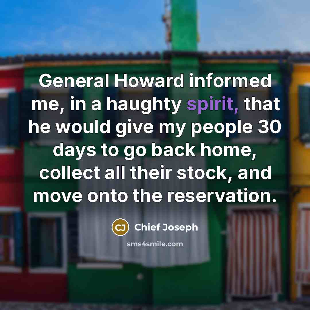 “General Howard informed me, in a haughty spirit, that he…” quote by Chief Joseph