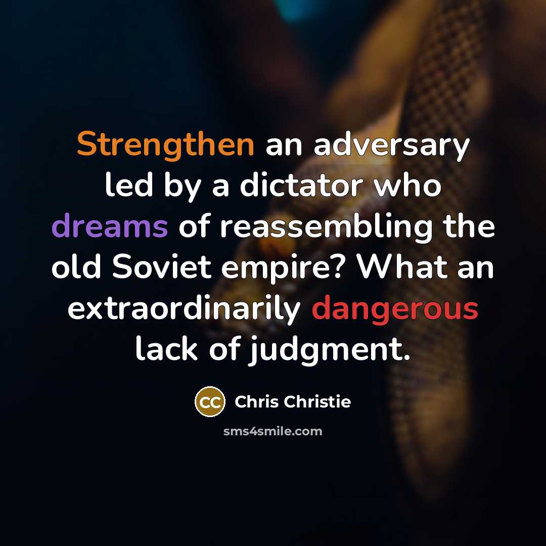 “Strengthen an adversary led by a dictator who dreams of…” quote by Chris Christie