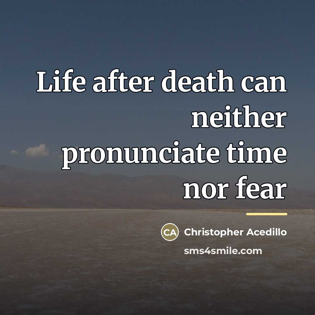 “Life after death can neither pronunciate time nor fear…” quote by Christopher Acedillo
