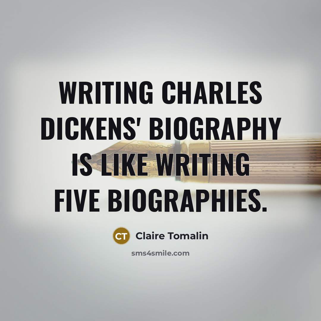 “Writing Charles Dickens' biography is like writing five biographies.…” quote by Claire Tomalin