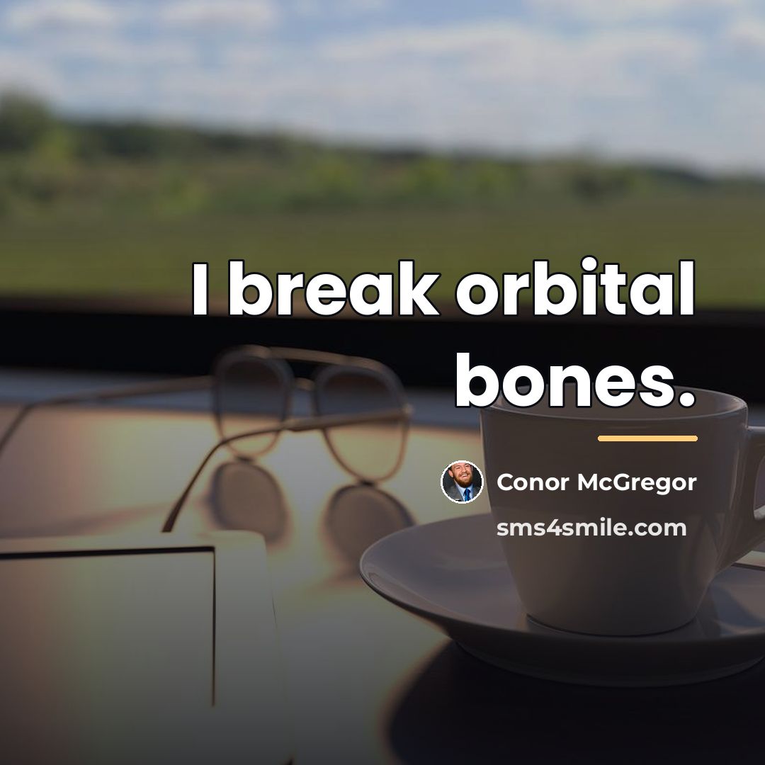 “I break orbital bones.…” quote by Conor McGregor