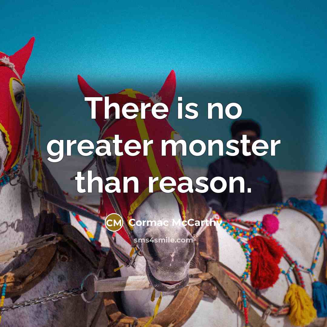 “There is no greater monster than reason.…” quote by Cormac McCarthy