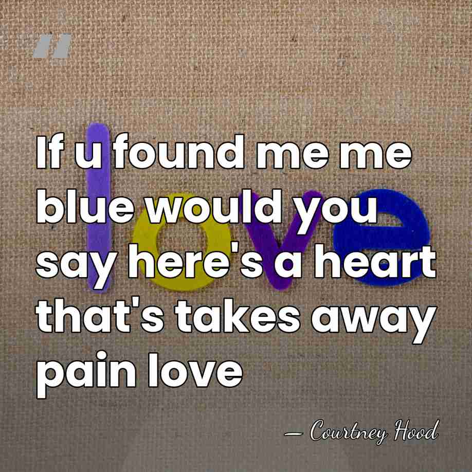 If u found me me blue would you say here's a heart&hellip; - Courtney Hood