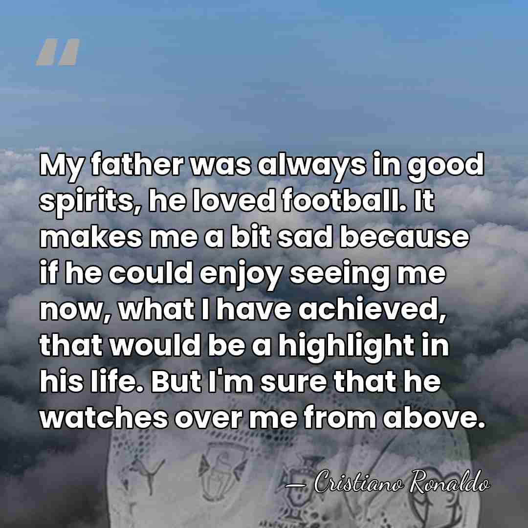 My father was always in good spirits, he loved football. It makes&hellip; - Cristiano Ronaldo