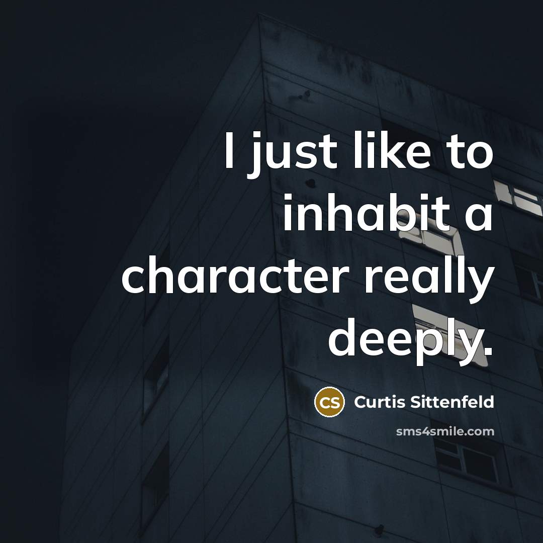 “I just like to inhabit a character really deeply.…” quote by Curtis Sittenfeld