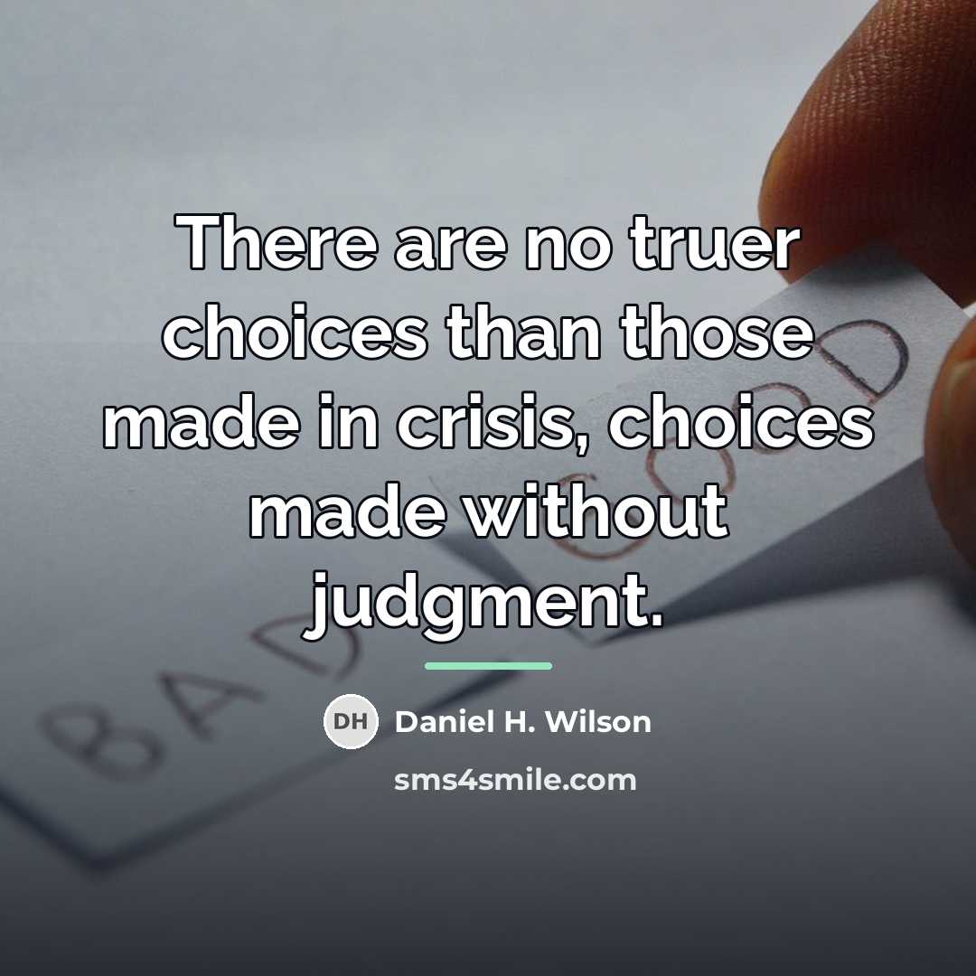 “There are no truer choices than those made in crisis,…” quote by Daniel H. Wilson