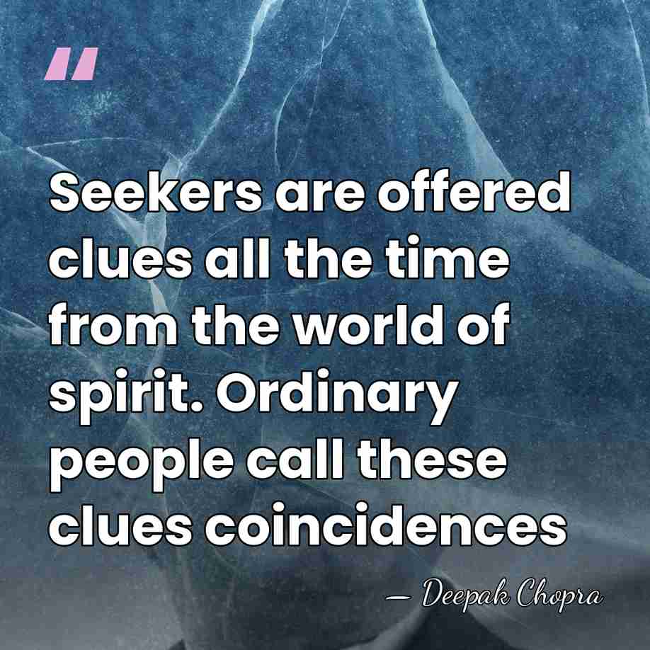 Seekers are offered clues all the time from the world of spirit.&hellip; - Deepak Chopra